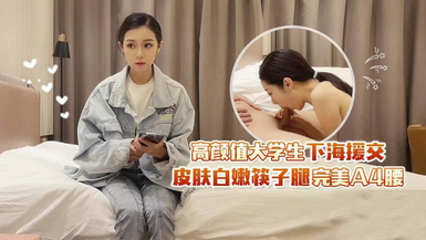 (杏吧傳媒)(xb-116)(20230512)高顏值大學生下海援交 皮膚白嫩筷子腿完美a4腰